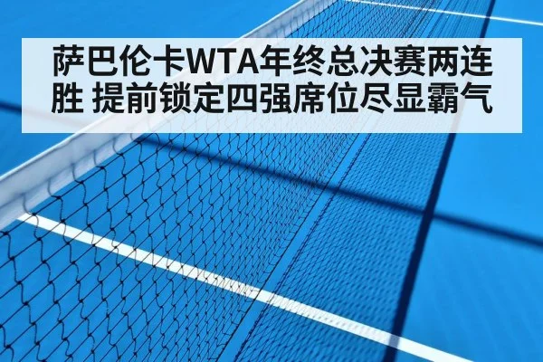 萨巴伦卡WTA年终总决赛两连胜 提前锁定四强席位尽显霸气