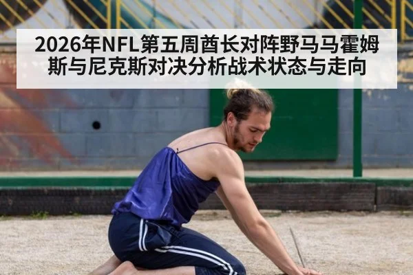 2026年NFL第五周酋长对阵野马马霍姆斯与尼克斯对决分析战术状态与走向